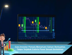 Cara Investor Pemula Memahami Saham Berkualitas Tanpa Terjebak Euforia Pasar Sesaat Berlebihan