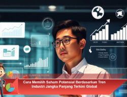 Cara Memilih Saham Potensial Berdasarkan Tren Industri Jangka Panjang Terkini Global