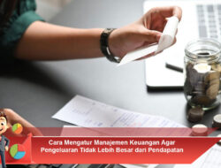 Cara Mengatur Manajemen Keuangan Agar Pengeluaran Tidak Lebih Besar dari Pendapatan