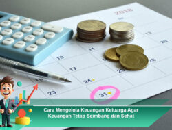 Cara Mengelola Keuangan Keluarga Agar Keuangan Tetap Seimbang dan Sehat