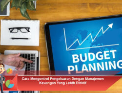 Cara Mengontrol Pengeluaran Dengan Manajemen Keuangan Yang Lebih Efektif