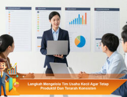 Langkah Mengelola Tim Usaha Kecil Agar Tetap Produktif Dan Terarah Konsisten