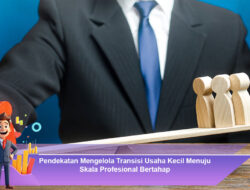 Pendekatan Mengelola Transisi Usaha Kecil Menuju Skala Profesional Bertahap