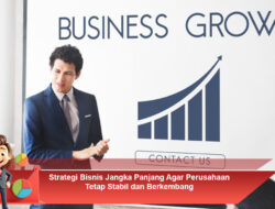 Strategi Bisnis Jangka Panjang Agar Perusahaan Tetap Stabil dan Berkembang