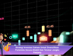 Strategi Investasi Saham Untuk Diversifikasi Portofolio Secara Efektif Dan Terukur Jangka Panjang