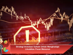 Strategi Investasi Saham Untuk Menghadapi Likuiditas Pasar Menurun
