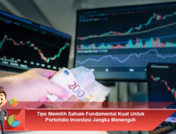 Tips Memilih Saham Fundamental Kuat Untuk Portofolio Investasi Jangka Menengah