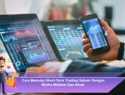 Cara Memulai Short-Term Trading Saham Dengan Risiko Minimal Dan Aman