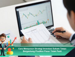 Cara Menyusun Strategi Investasi Saham Tanpa Bergantung Prediksi Pasar Tidak Pasti