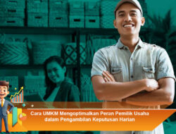Cara UMKM Mengoptimalkan Peran Pemilik Usaha dalam Pengambilan Keputusan Harian