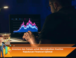 Investasi dan Saham untuk Meningkatkan Kualitas Keputusan Finansial Optimal