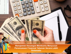 Manajemen Keuangan Membantu Menyusun Perencanaan Finansial Tahunan Secara Lebih Sistematis