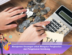 Manajemen Keuangan untuk Mengatur Penghasilan dan Pengeluaran Seimbang