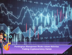 Pentingnya Manajemen Risiko dalam Aktivitas Trading Cryptocurrency Harian