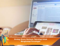 Strategi Bisnis Berbasis Teknologi Untuk Menghadapi Persaingan