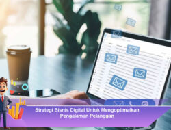 Strategi Bisnis Digital Untuk Mengoptimalkan Pengalaman Pelanggan