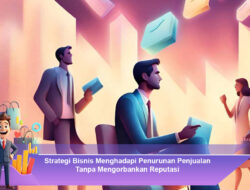 Strategi Bisnis Menghadapi Penurunan Penjualan Tanpa Mengorbankan Reputasi