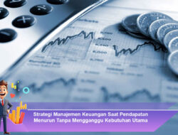 Strategi Manajemen Keuangan Saat Pendapatan Menurun Tanpa Mengganggu Kebutuhan Utama