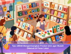 Tips UMKM Mengembangkan Produk Unik agar Mudah Dikenali di Pasar Lokal