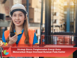 Strategi Bisnis Penghematan Energi Guna Menurunkan Biaya Overhead Bulanan Pada Kantor Pusat