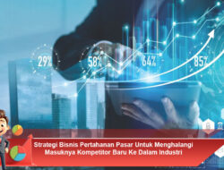 Strategi Bisnis Pertahanan Pasar Untuk Menghalangi Masuknya Kompetitor Baru Ke Dalam Industri